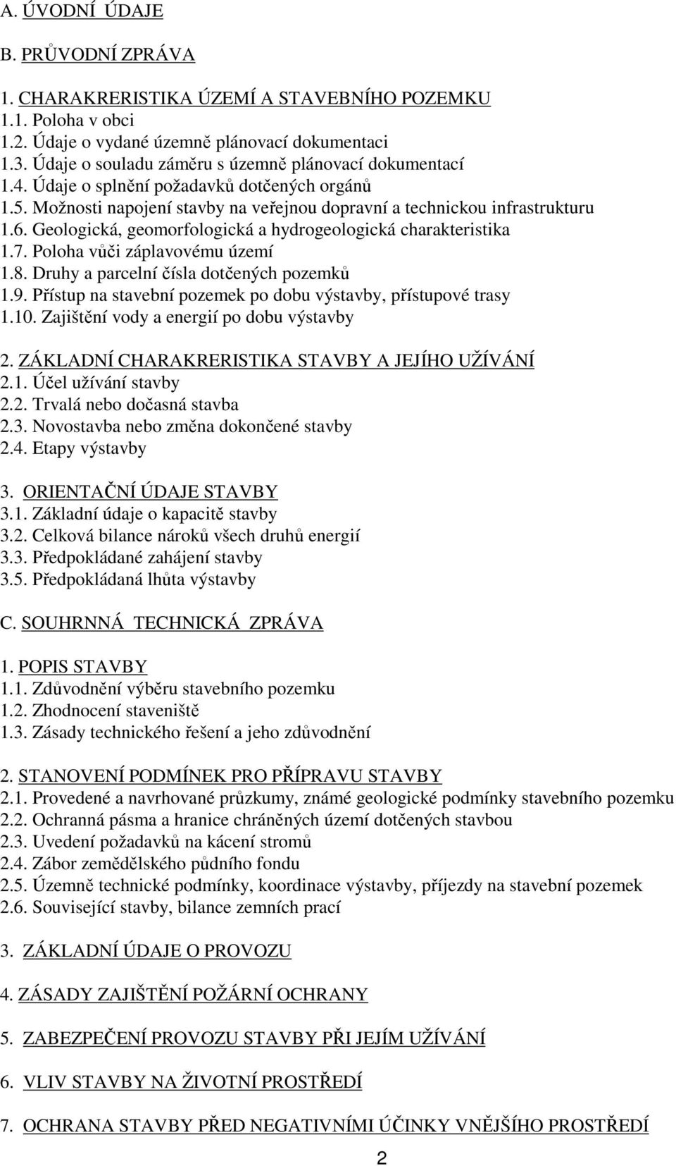 Geologická, geomorfologická a hydrogeologická charakteristika 1.7. Poloha vůči záplavovému území 1.8. Druhy a parcelní čísla dotčených pozemků 1.9.