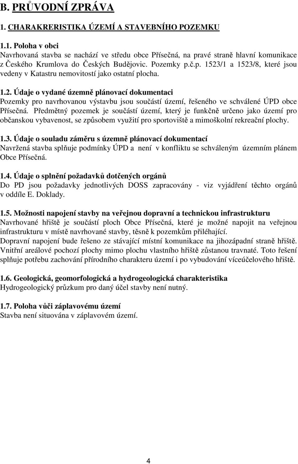 Předmětný pozemek je součástí území, který je funkčně určeno jako území pro občanskou vybavenost, se způsobem využití pro sportoviště a mimoškolní rekreační plochy. 1.3.