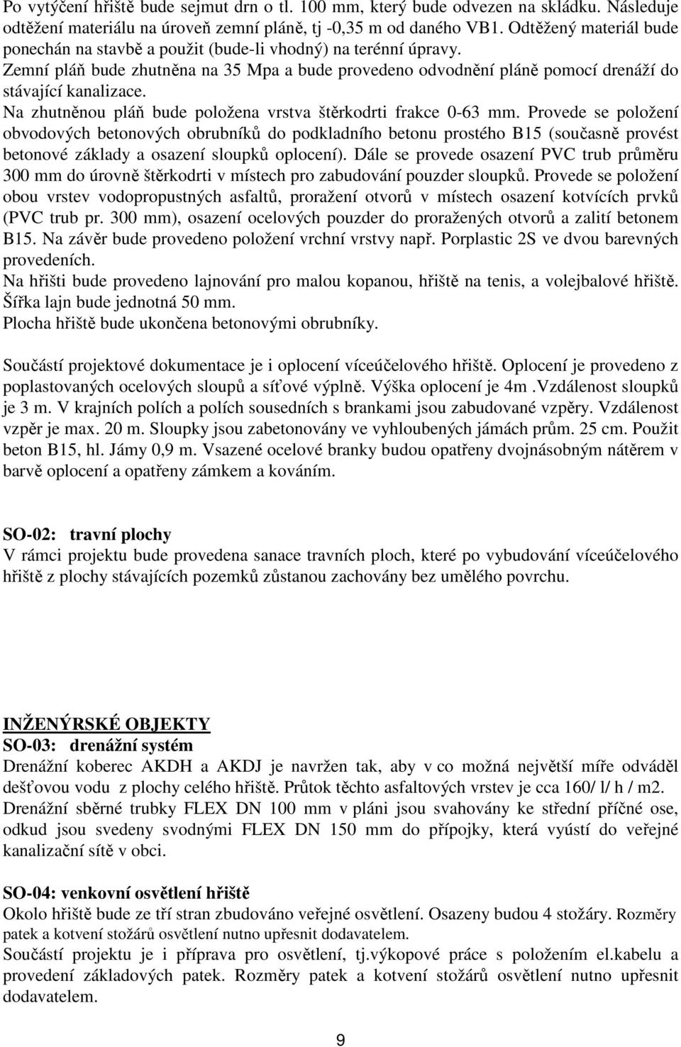 Na zhutněnou pláň bude položena vrstva štěrkodrti frakce 0-63 mm.