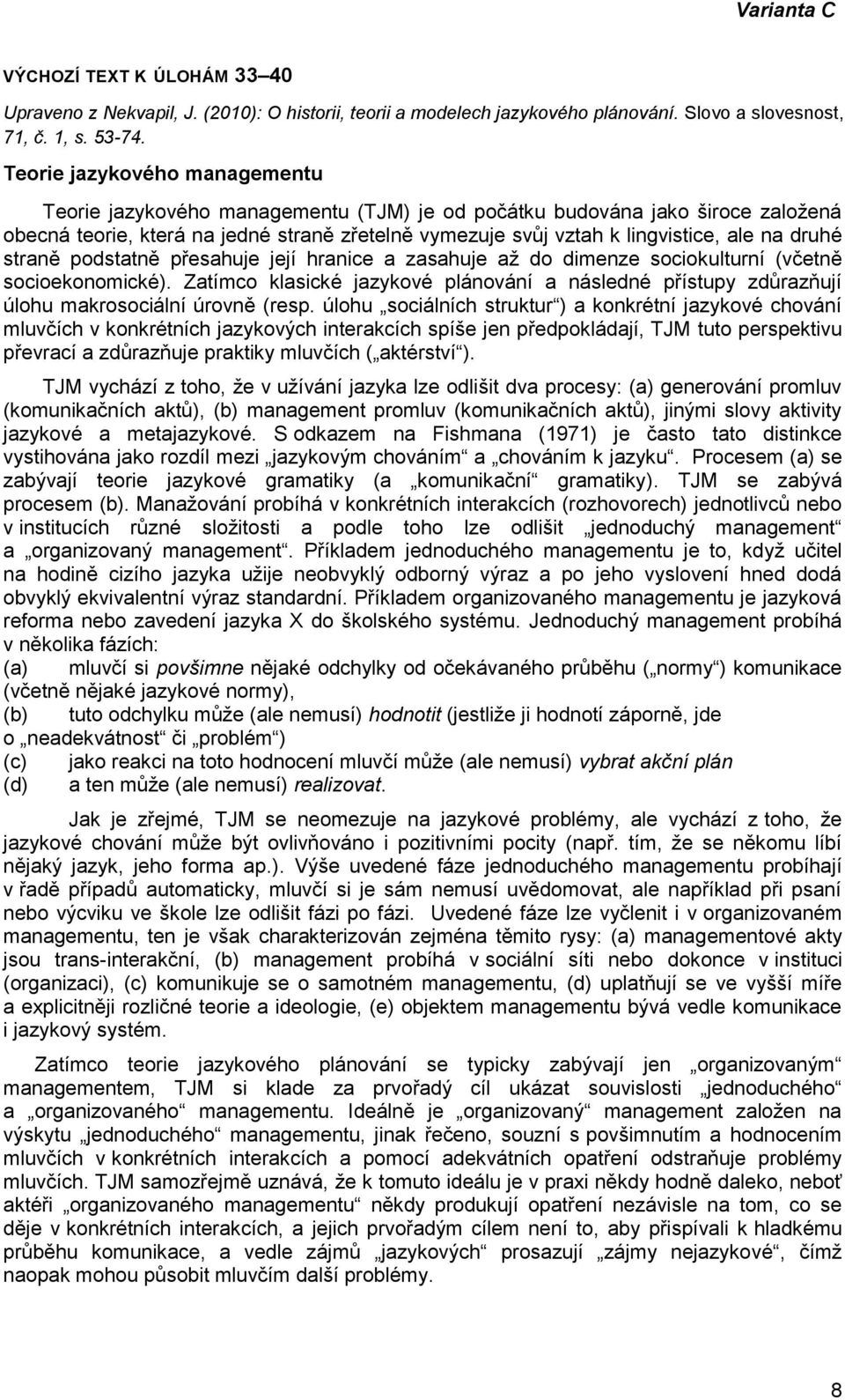 druhé straně podstatně přesahuje její hranice a zasahuje až do dimenze sociokulturní (včetně socioekonomické).
