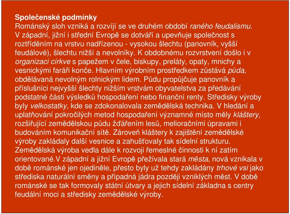 K obdobnému rozvrstvení došlo i v organizaci církve s papežem v čele, biskupy, preláty, opaty, mnichy a vesnickými faráři konče.