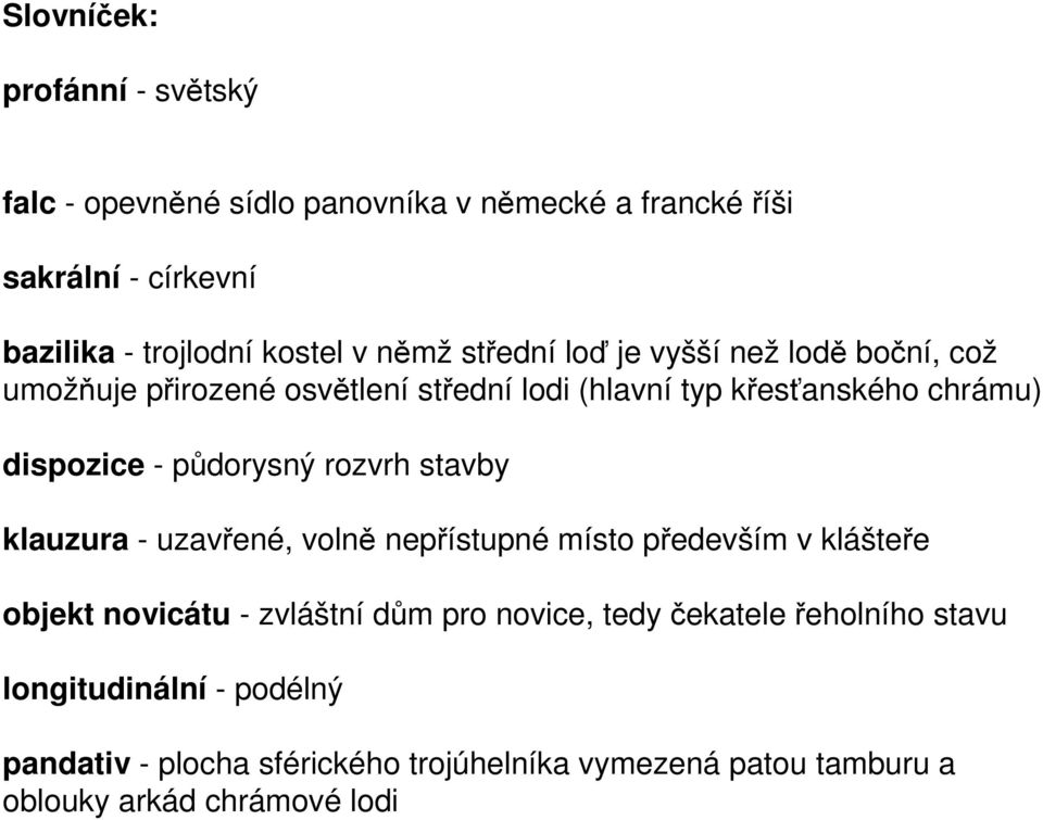 půdorysný rozvrh stavby klauzura - uzavřené, volně nepřístupné místo především v klášteře objekt novicátu - zvláštní dům pro novice, tedy