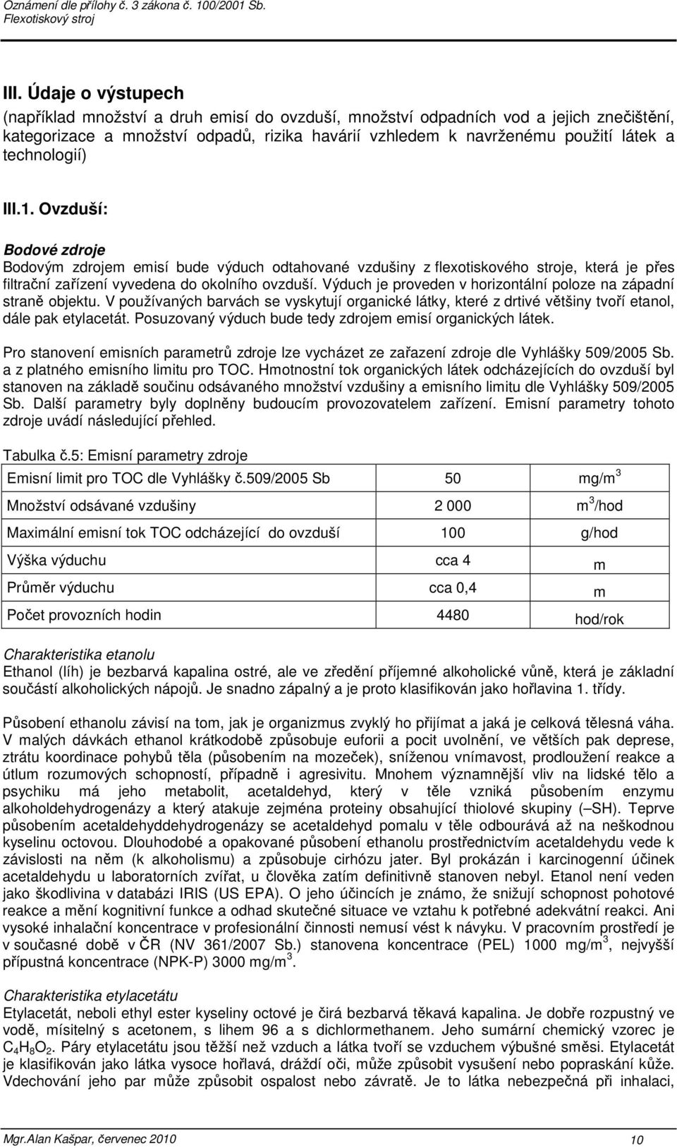 Výduch je proveden v horizontální poloze na západní straně objektu. V používaných barvách se vyskytují organické látky, které z drtivé většiny tvoří etanol, dále pak etylacetát.