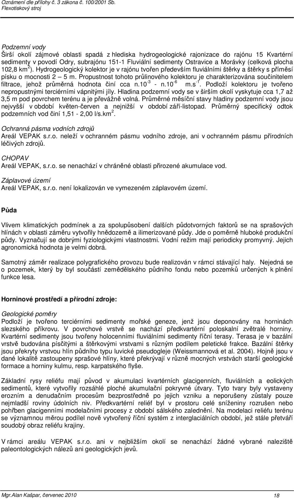 Propustnost tohoto průlinového kolektoru je charakterizována součinitelem filtrace, jehož průměrná hodnota činí cca n.10-3 - n.10-6 m.s -1.
