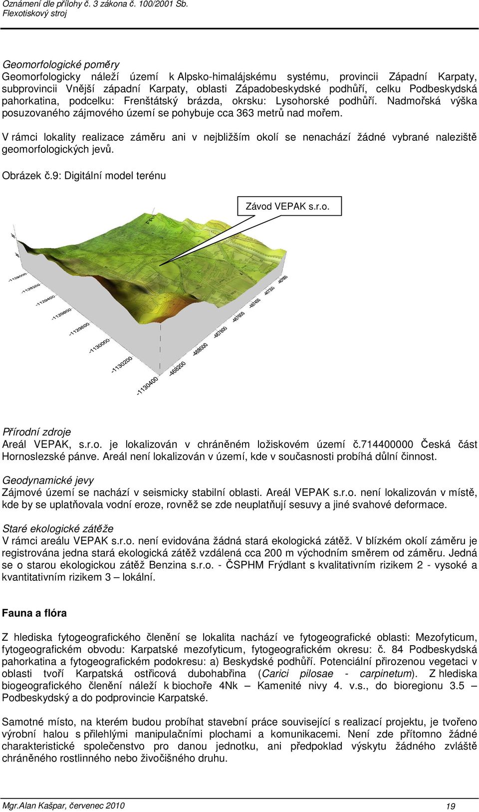 V rámci lokality realizace záměru ani v nejbližším okolí se nenachází žádné vybrané naleziště geomorfologických jevů. Obrázek č.9: Digitální model terénu Závod VEPAK s.r.o. Přírodní zdroje Areál VEPAK, s.