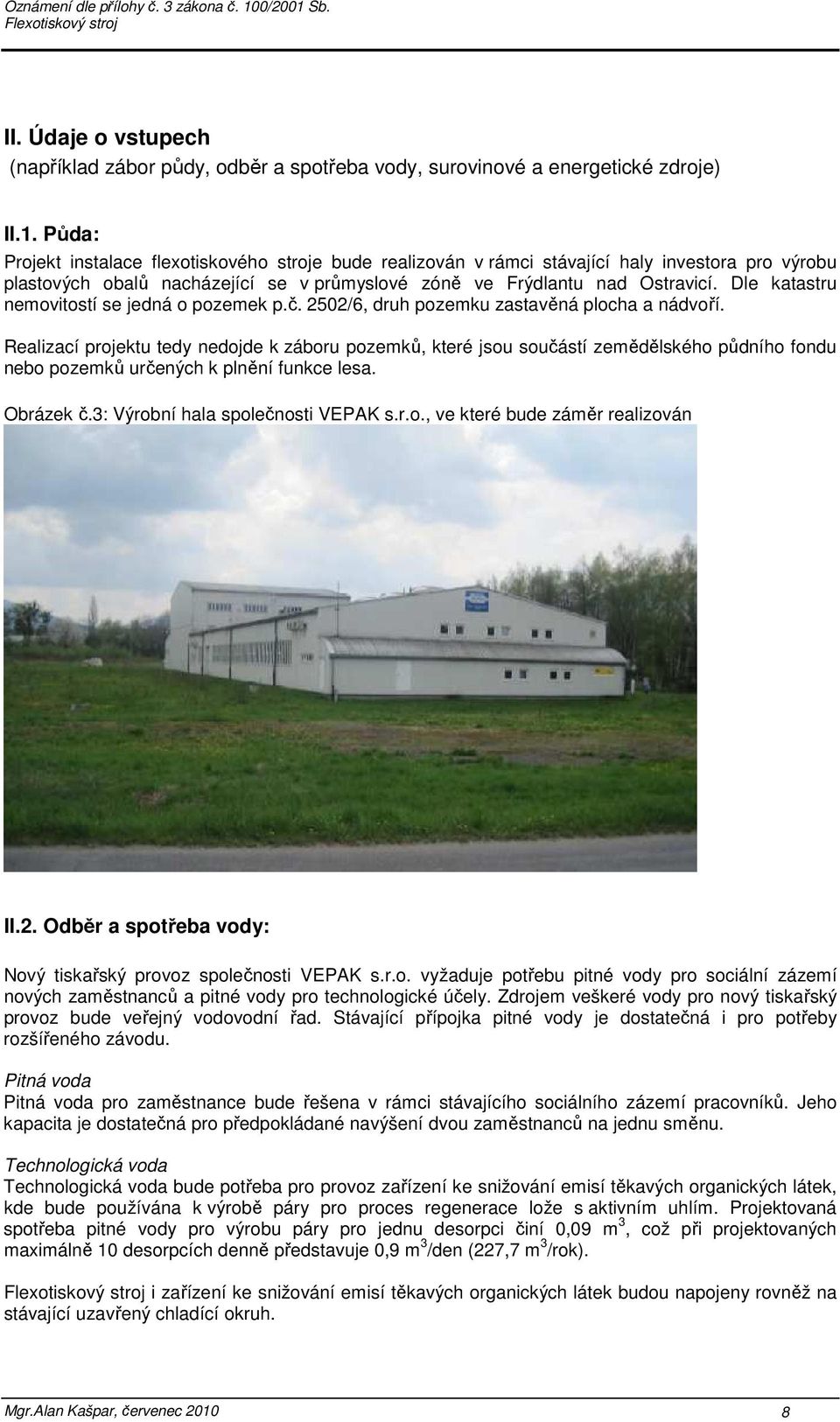 Dle katastru nemovitostí se jedná o pozemek p.č. 2502/6, druh pozemku zastavěná plocha a nádvoří.