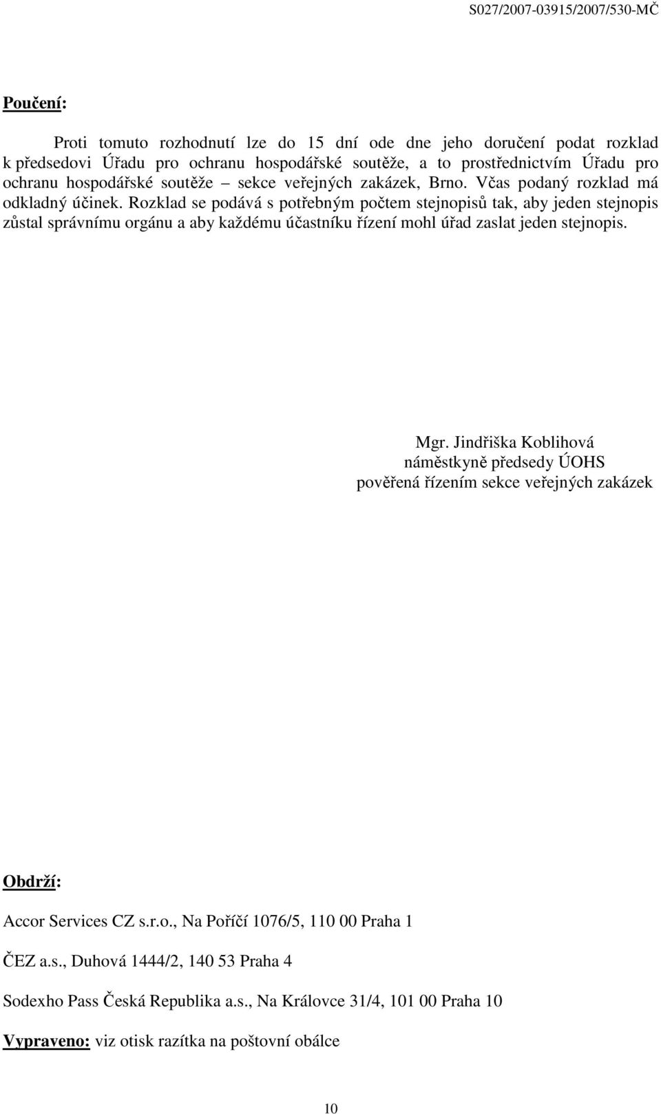 Rozklad se podává s potřebným počtem stejnopisů tak, aby jeden stejnopis zůstal správnímu orgánu a aby každému účastníku řízení mohl úřad zaslat jeden stejnopis. Mgr.