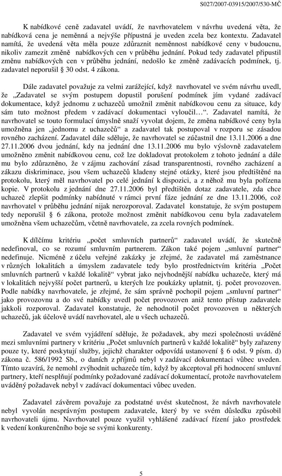 Pokud tedy zadavatel připustil změnu nabídkových cen v průběhu jednání, nedošlo ke změně zadávacích podmínek, tj. zadavatel neporušil 30 odst. 4 zákona.