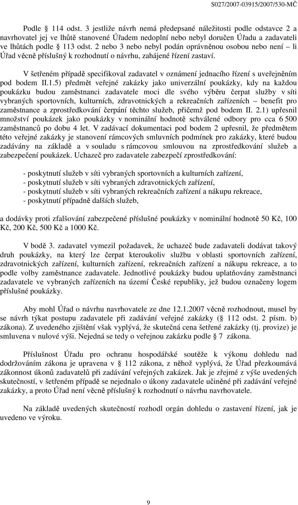 V šetřeném případě specifikoval zadavatel v oznámení jednacího řízení s uveřejněním pod bodem II.1.