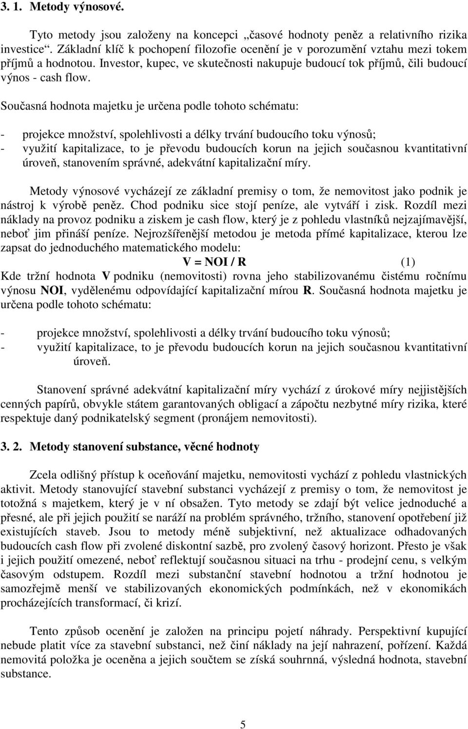 Současná hodnota majetku je určena podle tohoto schématu: - projekce množství, spolehlivosti a délky trvání budoucího toku výnosů; - využití kapitalizace, to je převodu budoucích korun na jejich