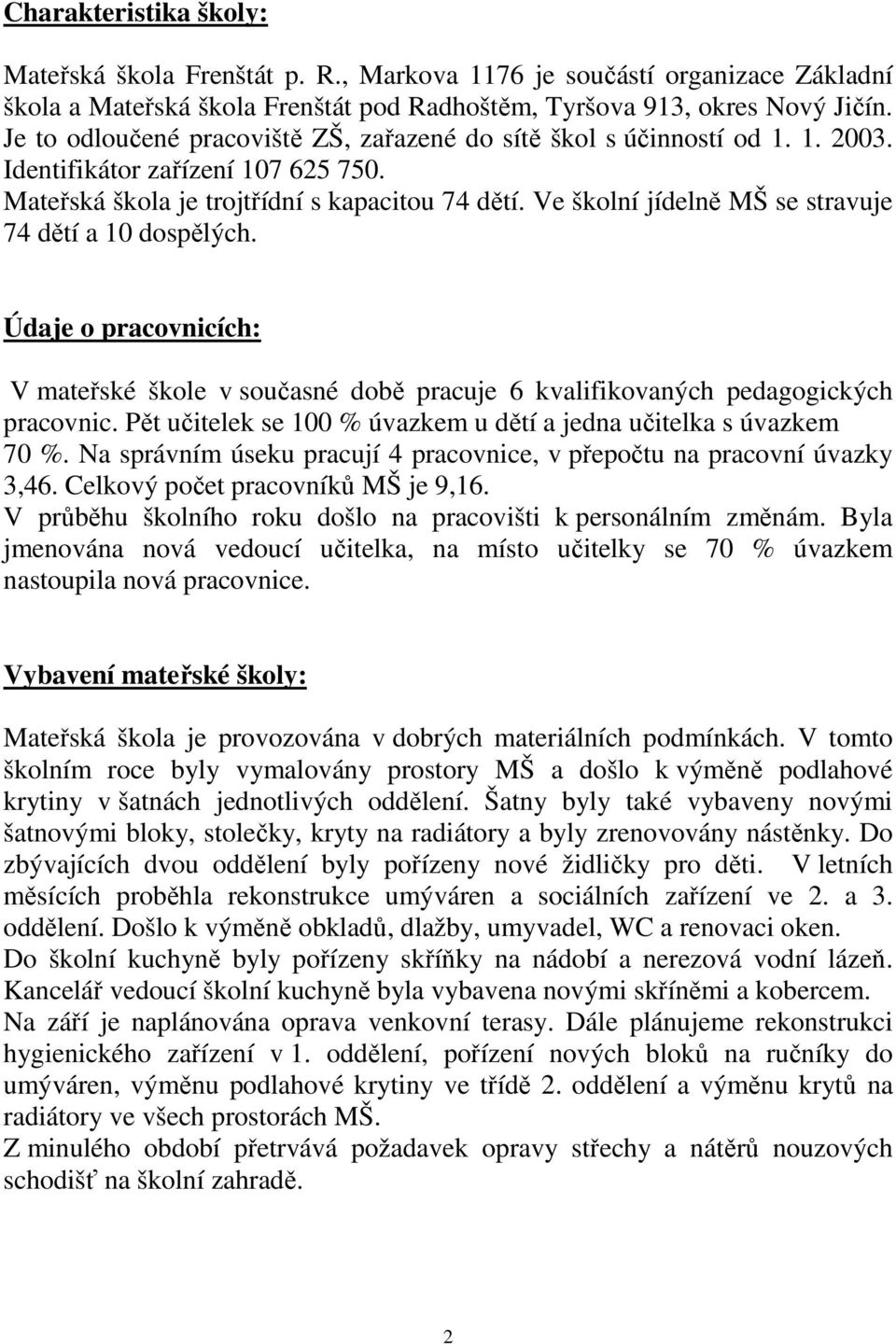 Ve školní jídelně MŠ se stravuje 74 dětí a 10 dospělých. Údaje o pracovnicích: V mateřské škole v současné době pracuje 6 kvalifikovaných pedagogických pracovnic.