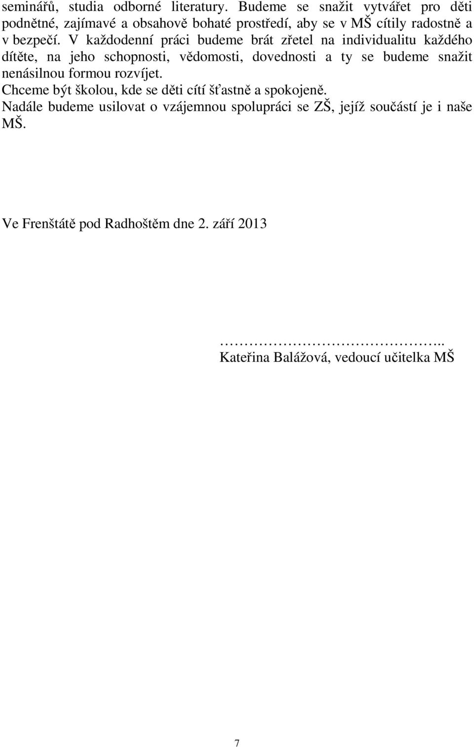 V každodenní práci budeme brát zřetel na individualitu každého dítěte, na jeho schopnosti, vědomosti, dovednosti a ty se budeme snažit