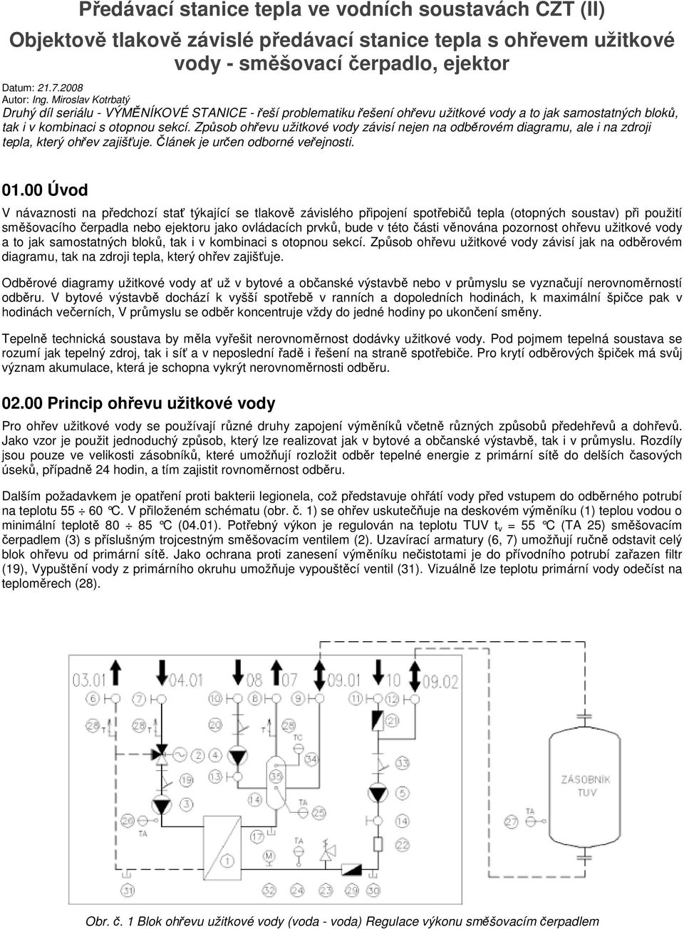 Způsob ohřevu užitkové vody závisí nejen na odběrovém diagramu, ale i na zdroji tepla, který ohřev zajišťuje. Článek je určen odborné veřejnosti. 01.