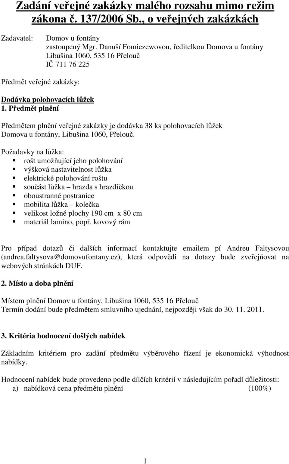 Předmět plnění Předmětem plnění veřejné zakázky je dodávka 38 ks polohovacích lůžek Domova u fontány, Libušina 1060, Přelouč.