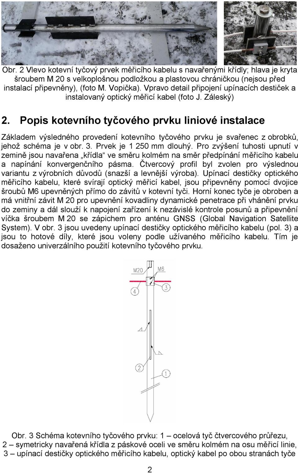 Popis kotevního tyčového prvku liniové instalace Základem výsledného provedení kotevního tyčového prvku je svařenec z obrobků, jehož schéma je v obr. 3. Prvek je 1 250 mm dlouhý.