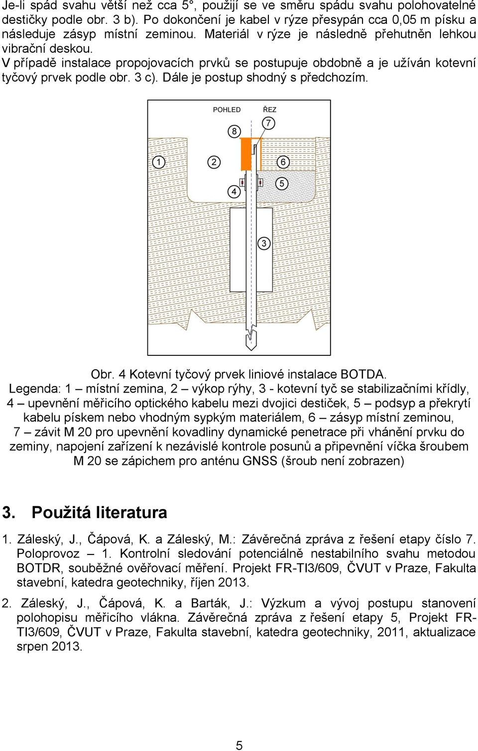 Dále je postup shodný s předchozím. Obr. 4 Kotevní tyčový prvek liniové instalace BOTDA.