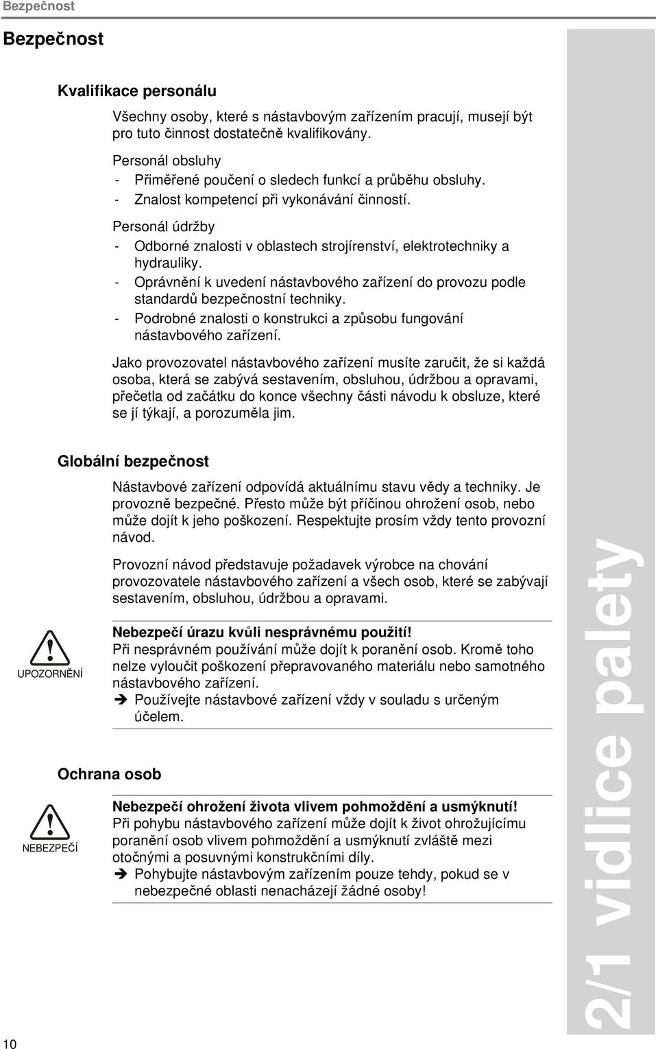 Personál údržby - Odborné znalosti v oblastech strojírenství, elektrotechniky a hydrauliky. - Oprávnění k uvedení nástavbového zařízení do provozu podle standardů bezpečnostní techniky.