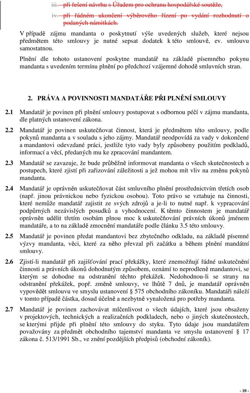 Plnění dle tohoto ustanovení poskytne mandatář na základě písemného pokynu mandanta s uvedením termínu plnění po předchozí vzájemné dohodě smluvních stran. 2.