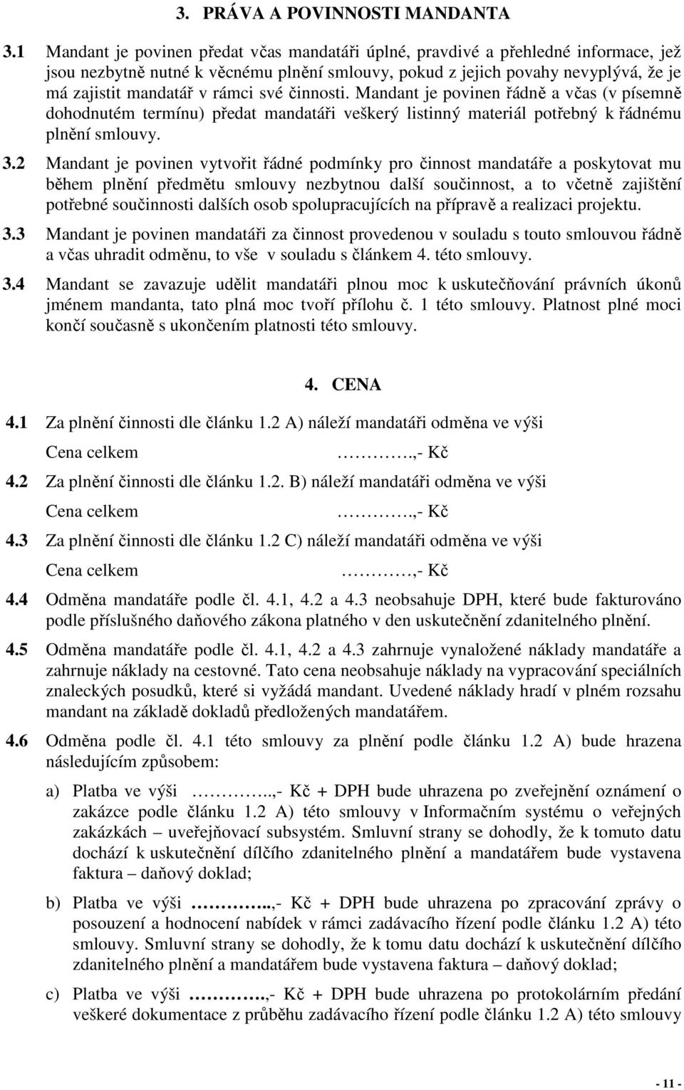 své činnosti. Mandant je povinen řádně a včas (v písemně dohodnutém termínu) předat mandatáři veškerý listinný materiál potřebný k řádnému plnění smlouvy. 3.