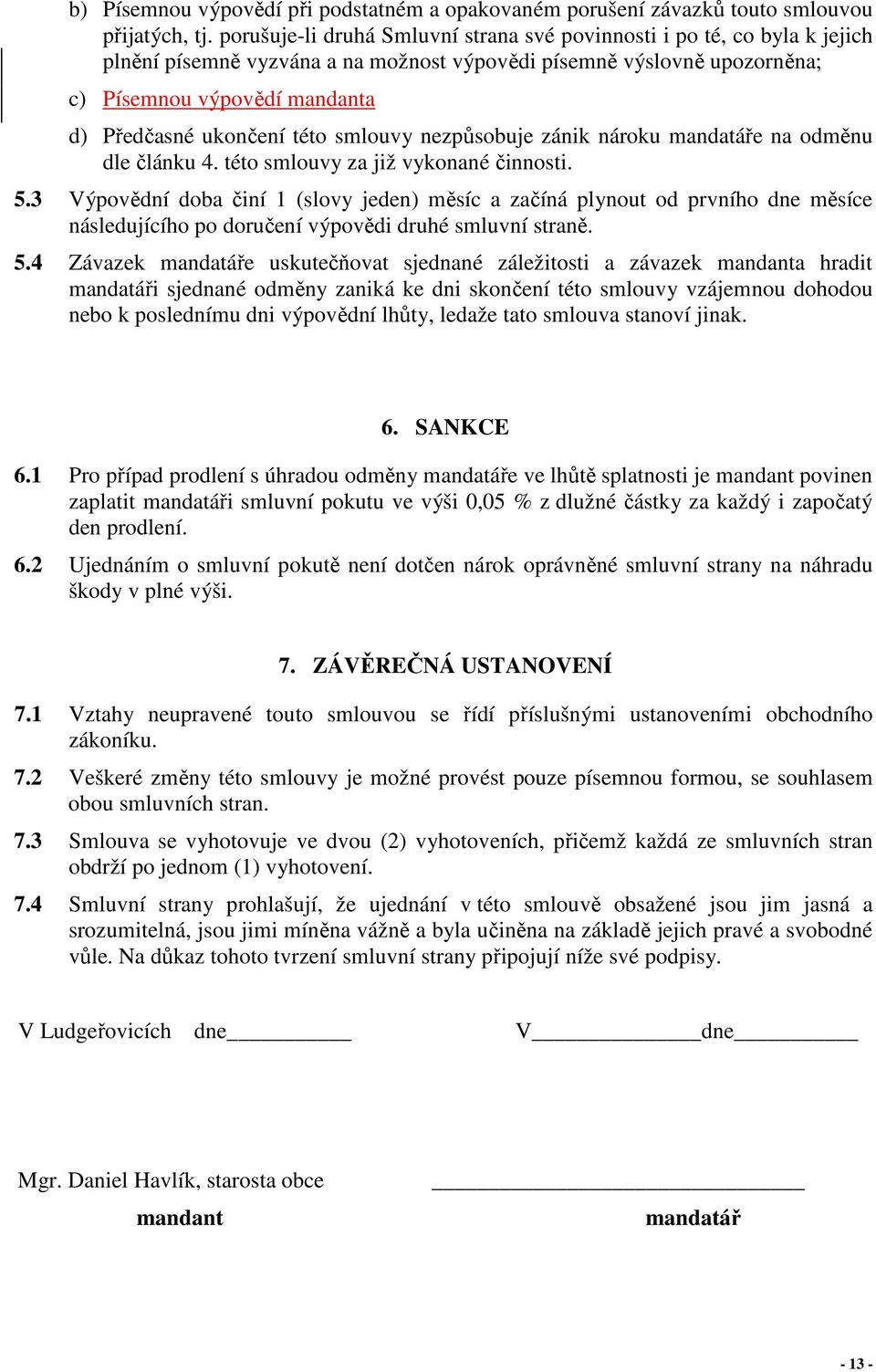 této smlouvy nezpůsobuje zánik nároku mandatáře na odměnu dle článku 4. této smlouvy za již vykonané činnosti. 5.