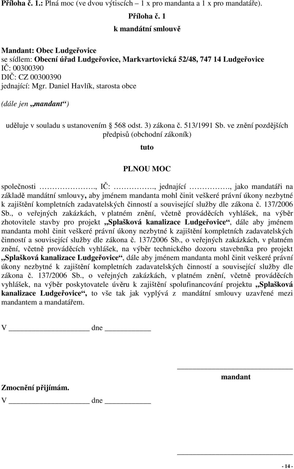 Daniel Havlík, starosta obce (dále jen mandant ) uděluje v souladu s ustanovením 568 odst. 3) zákona č. 513/1991 Sb. ve znění pozdějších předpisů (obchodní zákoník) tuto PLNOU MOC společnosti., IČ:.