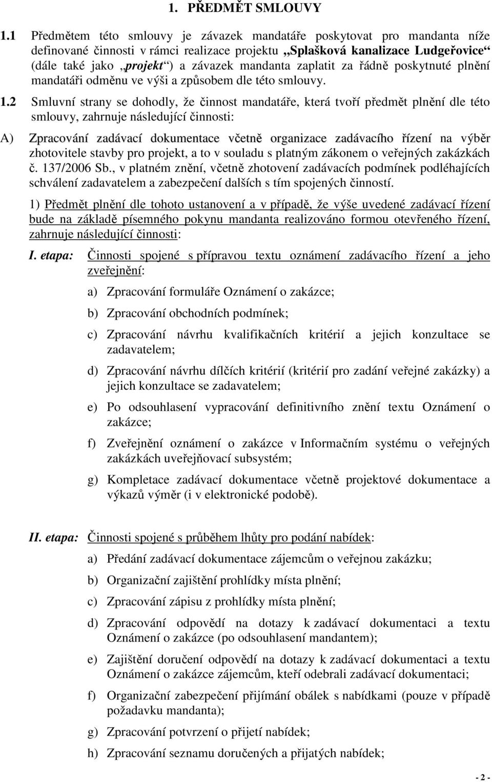 zaplatit za řádně poskytnuté plnění mandatáři odměnu ve výši a způsobem dle této smlouvy. 1.