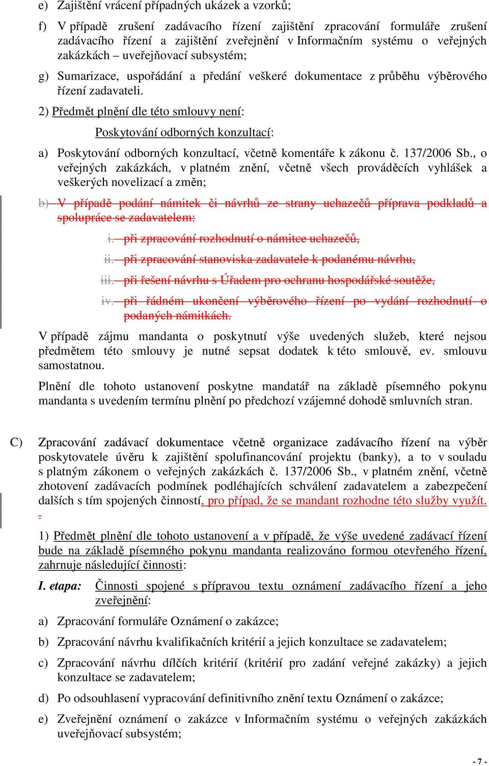 2) Předmět plnění dle této smlouvy není: Poskytování odborných konzultací: a) Poskytování odborných konzultací, včetně komentáře k zákonu č. 137/2006 Sb.