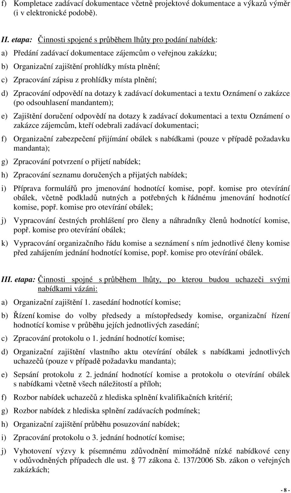 prohlídky místa plnění; d) Zpracování odpovědí na dotazy k zadávací dokumentaci a textu Oznámení o zakázce (po odsouhlasení mandantem); e) Zajištění doručení odpovědí na dotazy k zadávací dokumentaci