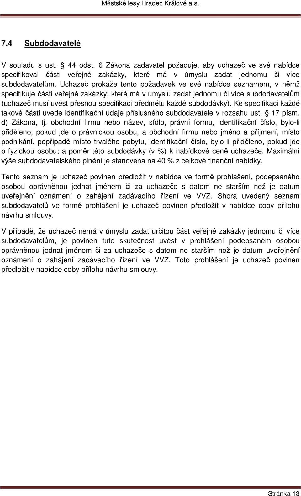 předmětu každé subdodávky). Ke specifikaci každé takové části uvede identifikační údaje příslušného subdodavatele v rozsahu ust. 17 písm. d) Zákona, tj.