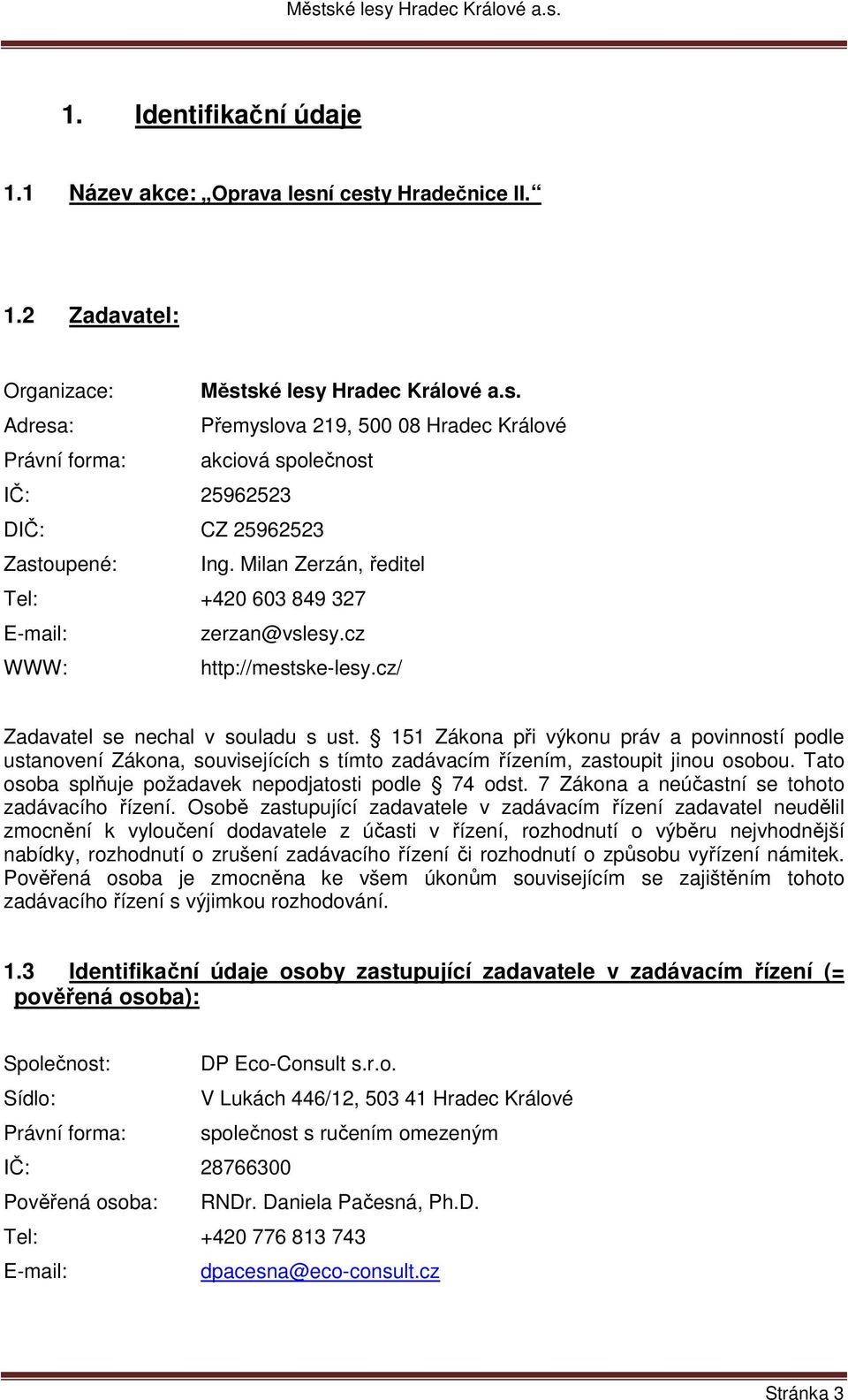 151 Zákona při výkonu práv a povinností podle ustanovení Zákona, souvisejících s tímto zadávacím řízením, zastoupit jinou osobou. Tato osoba splňuje požadavek nepodjatosti podle 74 odst.