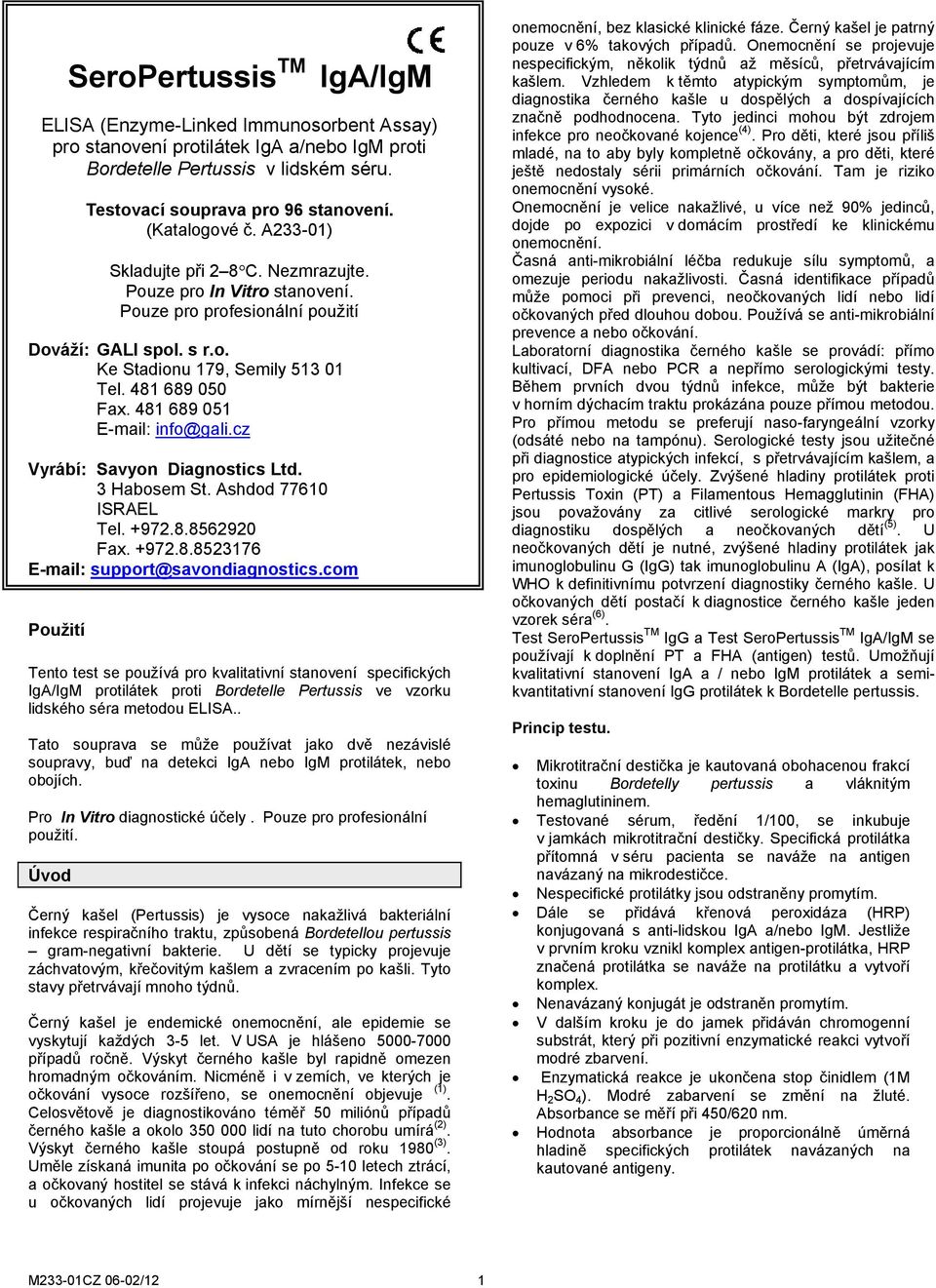 481 689 051 E-mail: info@gali.cz Vyrábí: Savyon Diagnostics Ltd. 3 Habosem St. Ashdod 77610 ISRAEL Tel. +972.8.8562920 Fax. +972.8.8523176 E-mail: support@savondiagnostics.