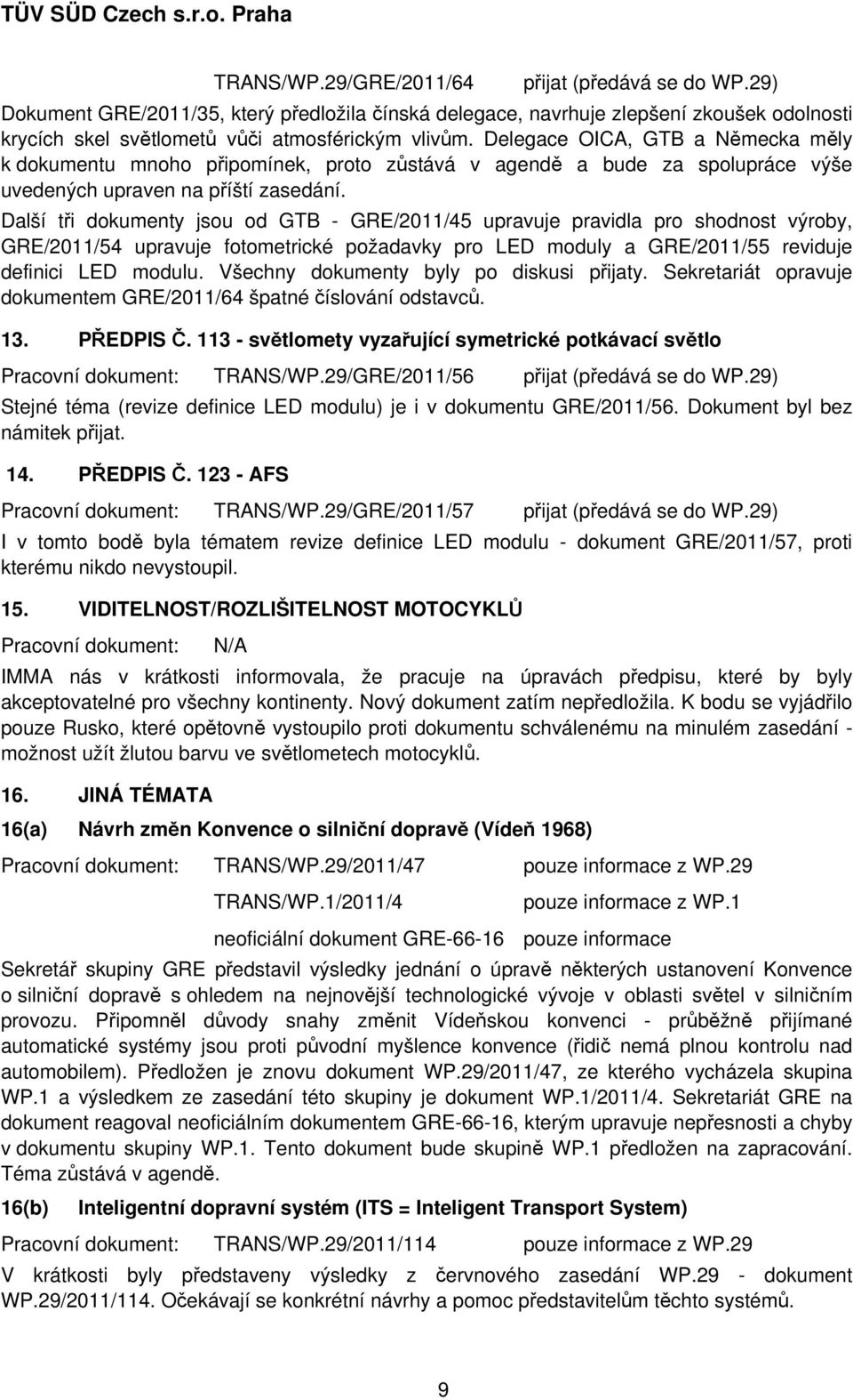 Další tři dokumenty jsou od GTB - GRE/2011/45 upravuje pravidla pro shodnost výroby, GRE/2011/54 upravuje fotometrické požadavky pro LED moduly a GRE/2011/55 reviduje definici LED modulu.