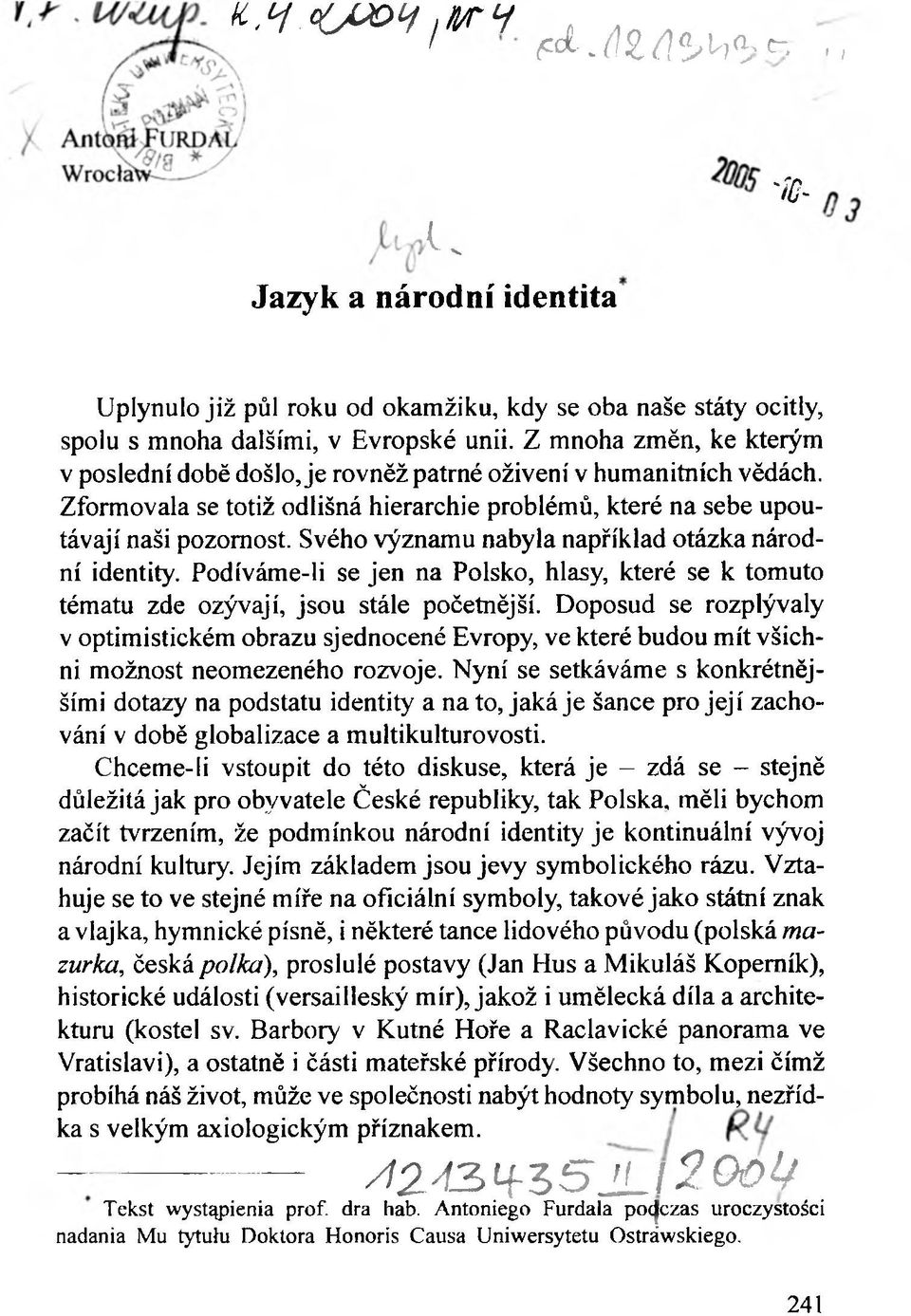 Svého významu nabyla například otázka národní identity. Podíváme-li se jen na Polsko, hlasy, které se к tomuto tématu zde ozývají, jsou stále početnější.