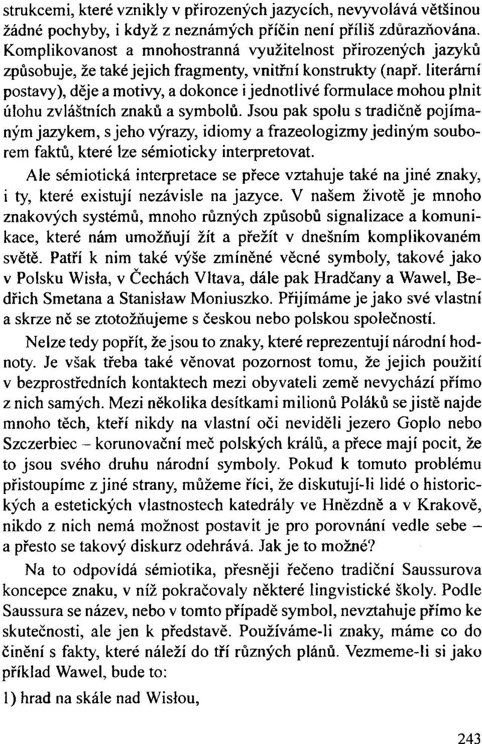 literární postavy), děje a motivy, a dokonce i jednotlivé formulace mohou plnit úlohu zvláštních znaků a symbolů.