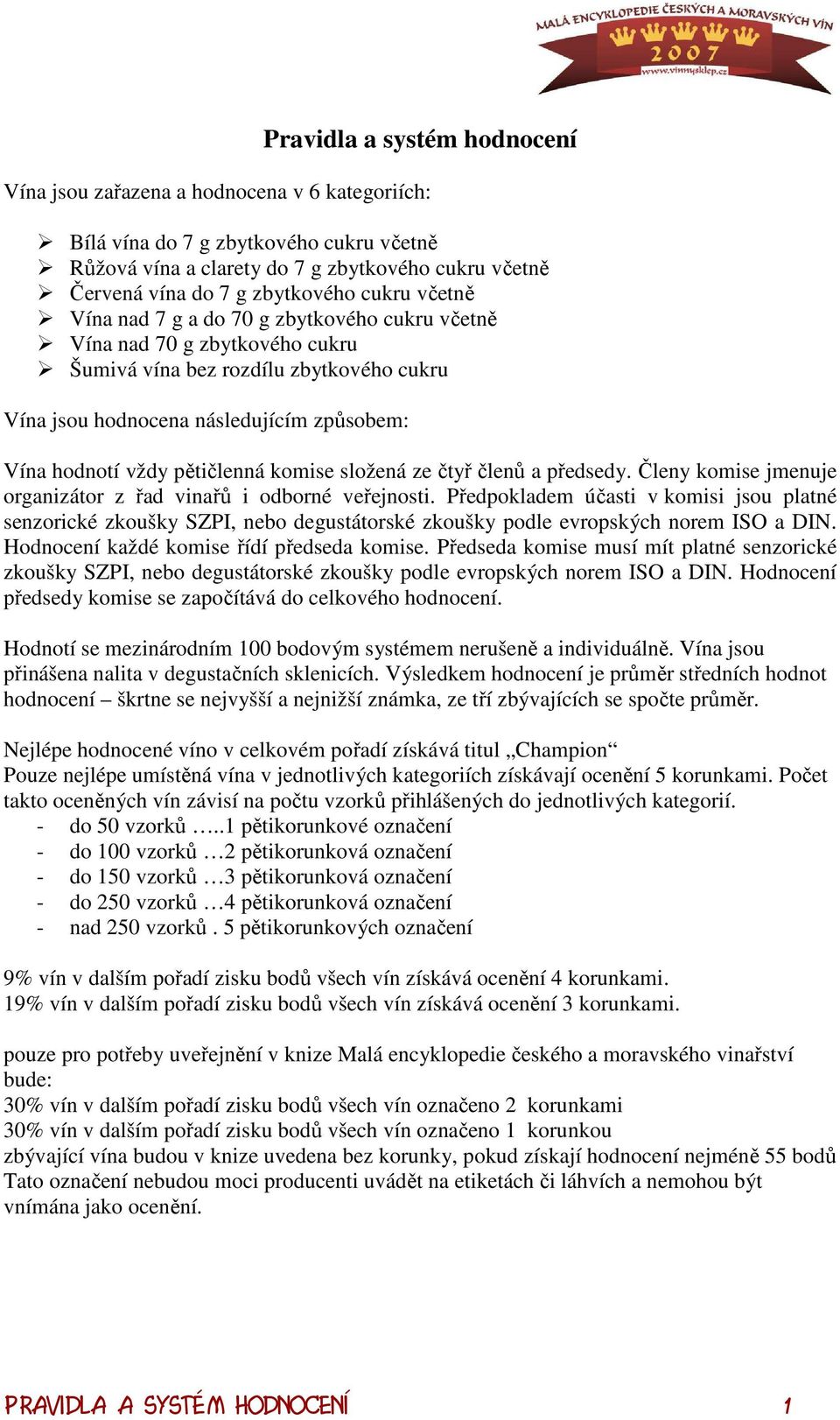 vždy pětičlenná komise složená ze čtyř členů a předsedy. Členy komise jmenuje organizátor z řad vinařů i odborné veřejnosti.