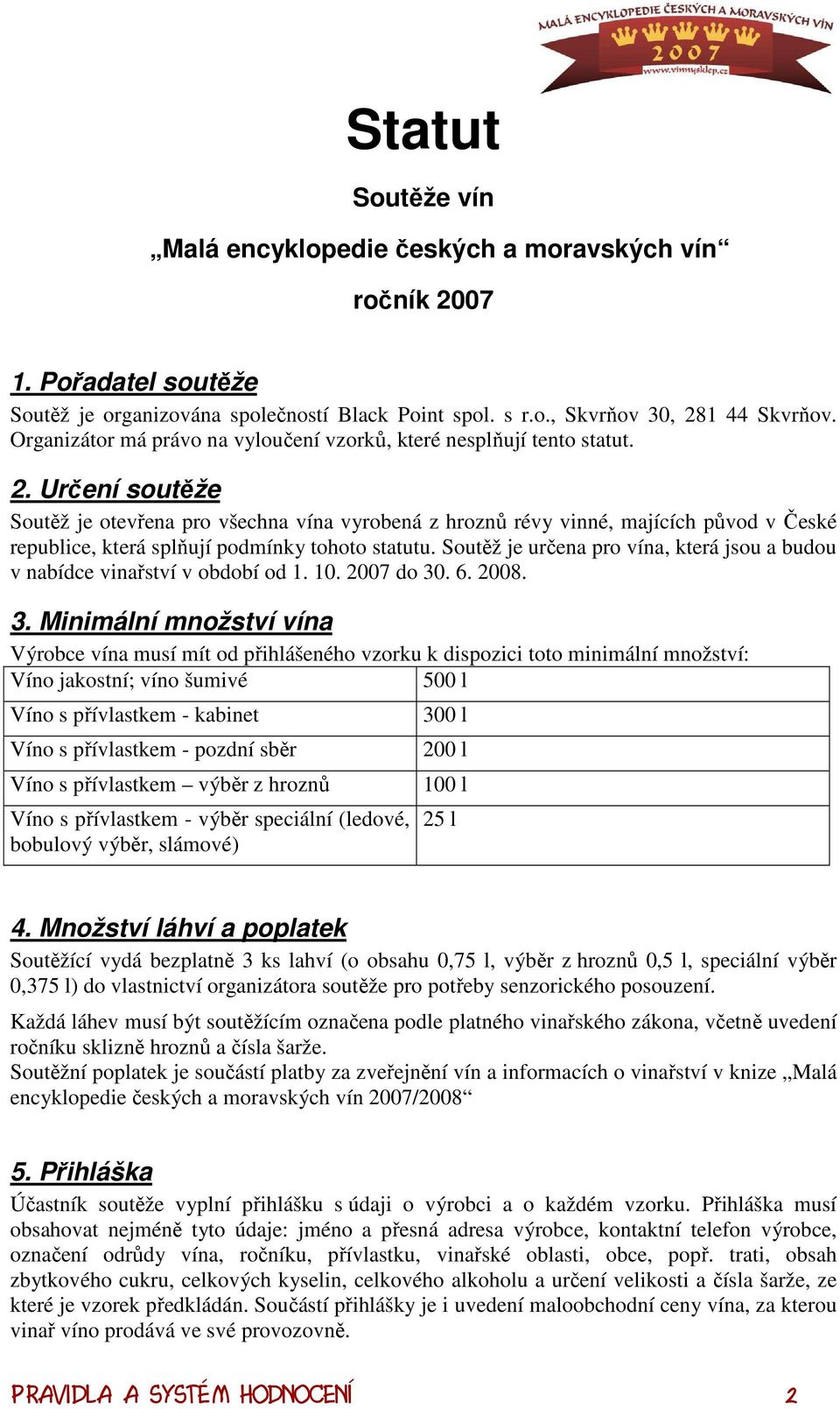 Určení soutěže Soutěž je otevřena pro všechna vína vyrobená z hroznů révy vinné, majících původ v České republice, která splňují podmínky tohoto statutu.