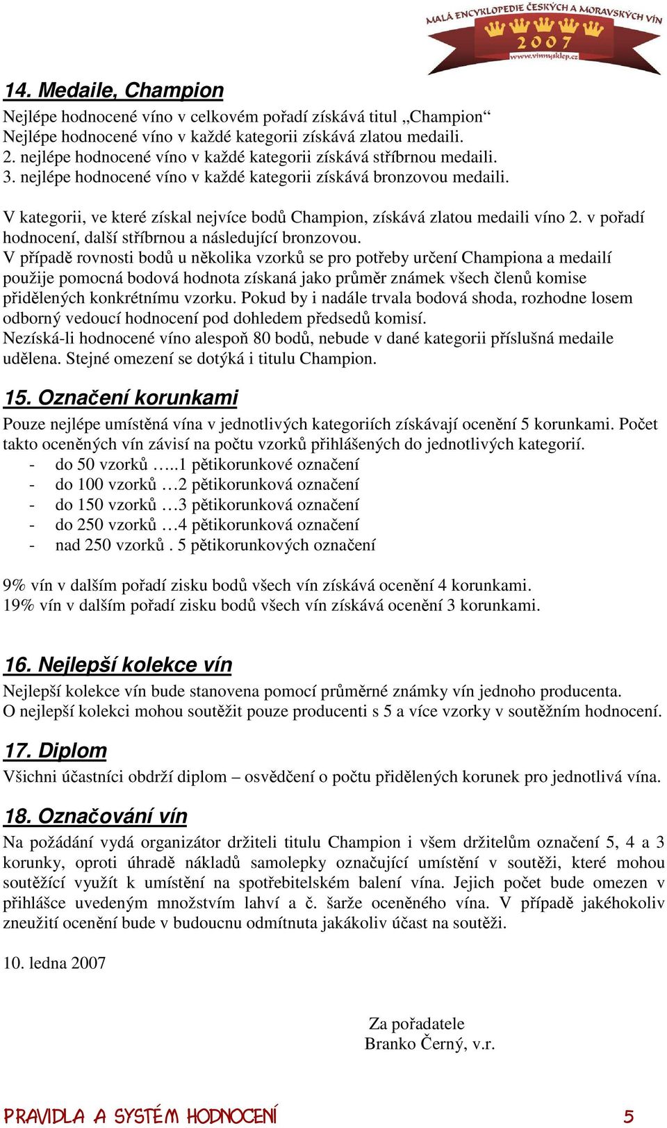 V kategorii, ve které získal nejvíce bodů Champion, získává zlatou medaili víno 2. v pořadí hodnocení, další stříbrnou a následující bronzovou.