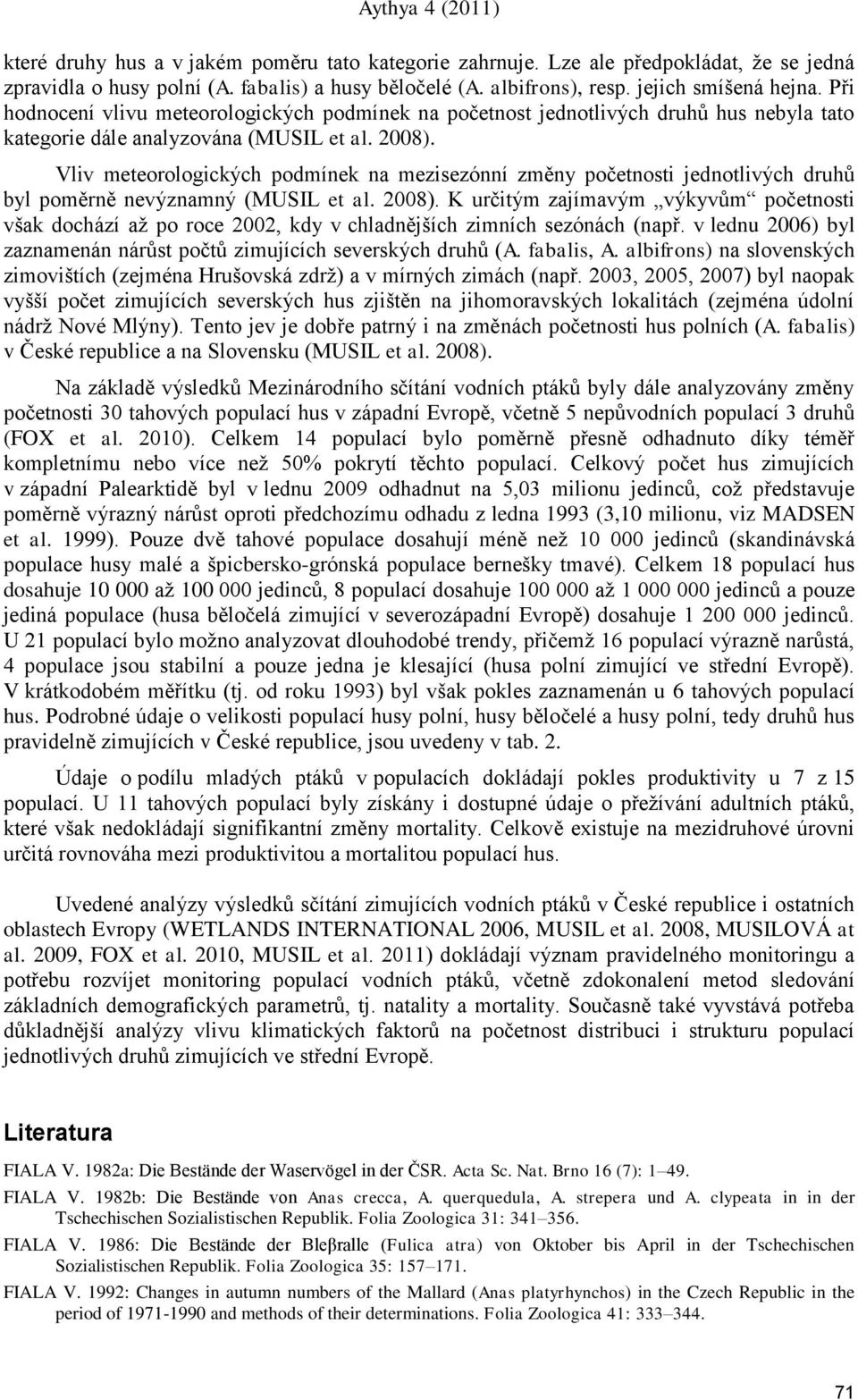 Vliv meteorologických podmínek na mezisezónní změny početnosti jednotlivých druhů byl poměrně nevýznamný (MUSIL et al. 2008).