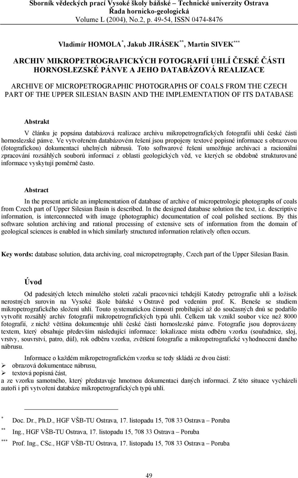 MICROPETROGRAPHIC PHOTOGRAPHS OF COALS FROM THE CZECH PART OF THE UPPER SILESIAN BASIN AND THE IMPLEMENTATION OF ITS DATABASE Abstrakt V článku je popsána databázová realizace archivu
