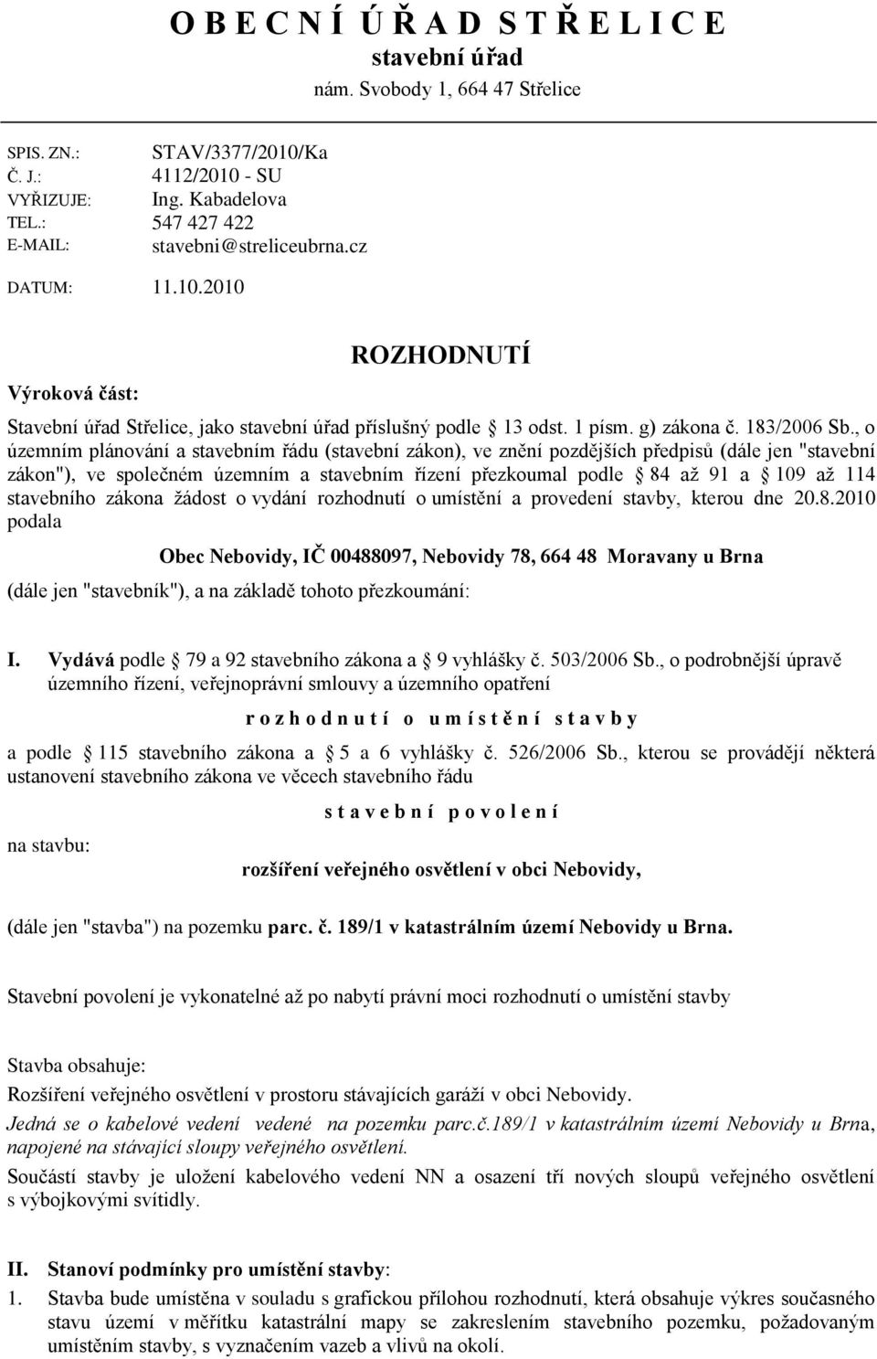 , o územním plánování a stavebním řádu (stavební zákon), ve znění pozdějších předpisů (dále jen "stavební zákon"), ve společném územním a stavebním řízení přezkoumal podle 84 aţ 91 a 109 aţ 114