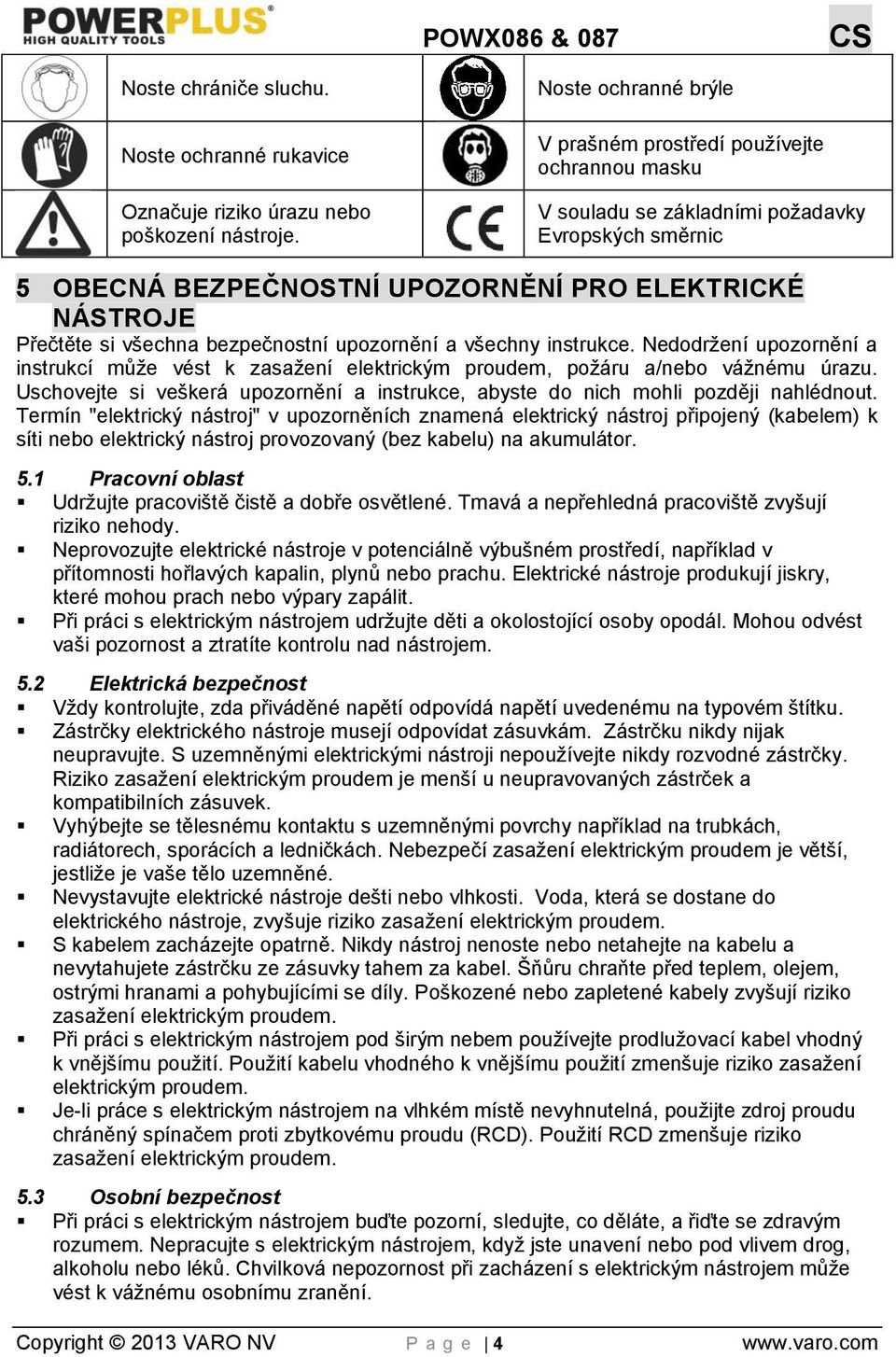 bezpečnostní upozornění a všechny instrukce. Nedodržení upozornění a instrukcí může vést k zasažení elektrickým proudem, požáru a/nebo vážnému úrazu.