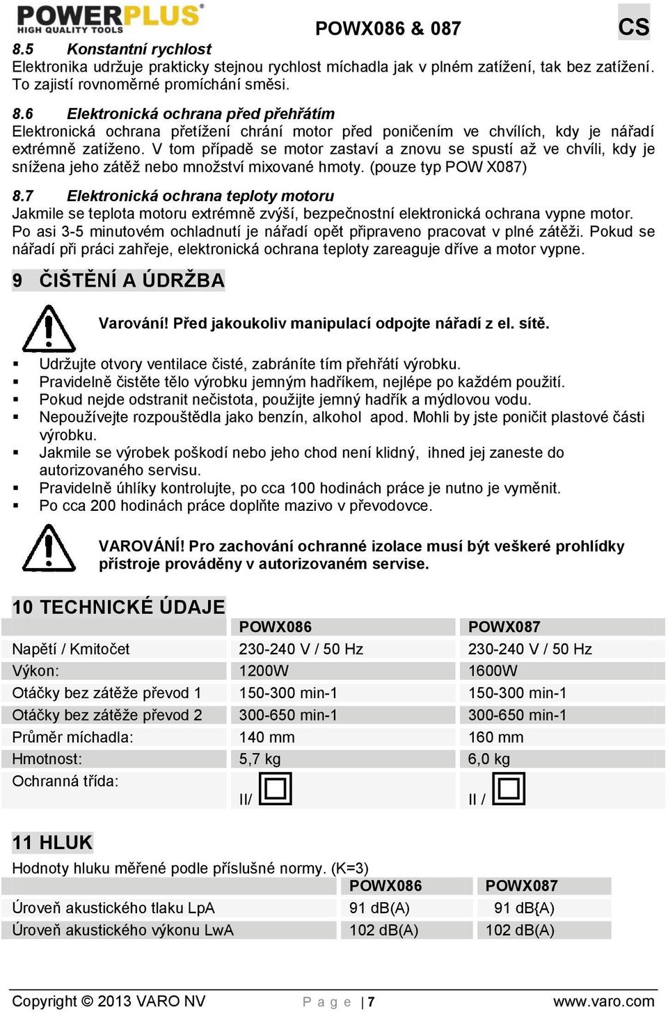 V tom případě se motor zastaví a znovu se spustí až ve chvíli, kdy je snížena jeho zátěž nebo množství mixované hmoty. (pouze typ POW X087) 8.