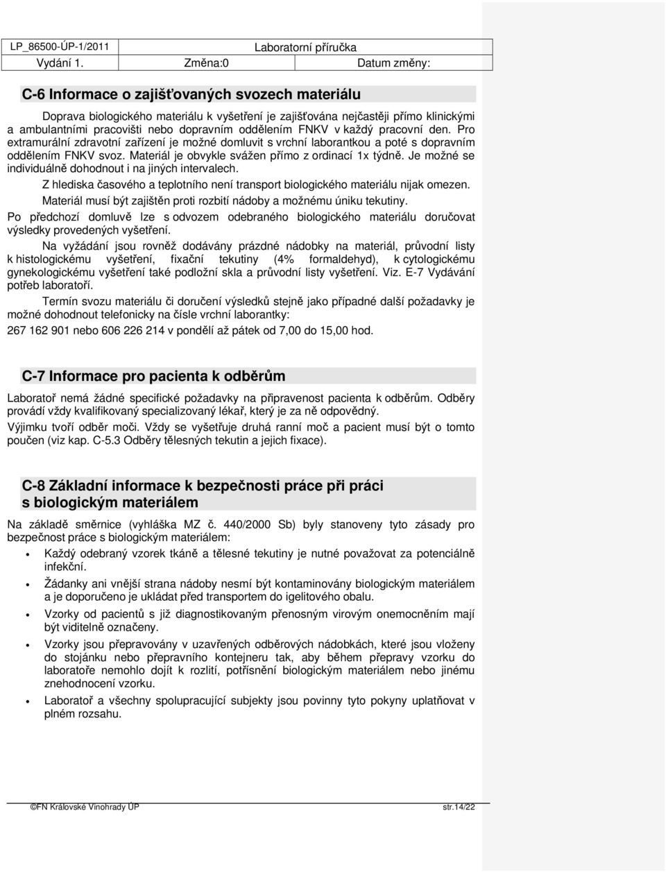 Je možné se individuálně dohodnout i na jiných intervalech. Z hlediska časového a teplotního není transport biologického materiálu nijak omezen.