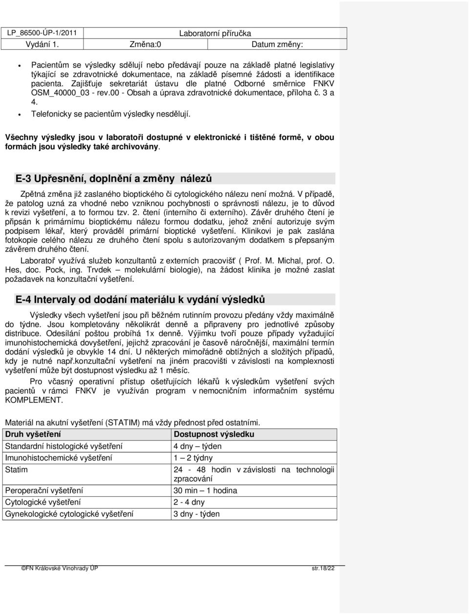 Všechny výsledky jsou v laboratoři dostupné v elektronické i tištěné formě, v obou formách jsou výsledky také archivovány.