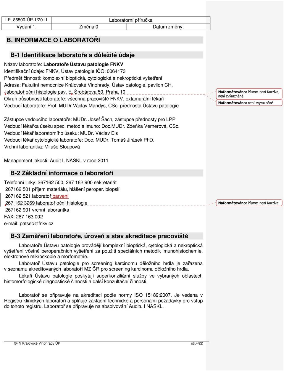 E, Šrobárova 50, Praha 10 Okruh působnosti laboratoře: všechna pracoviště FNKV, extamurální lékaři Vedoucí laboratoře: Prof. MUDr.Václav Mandys, CSc.