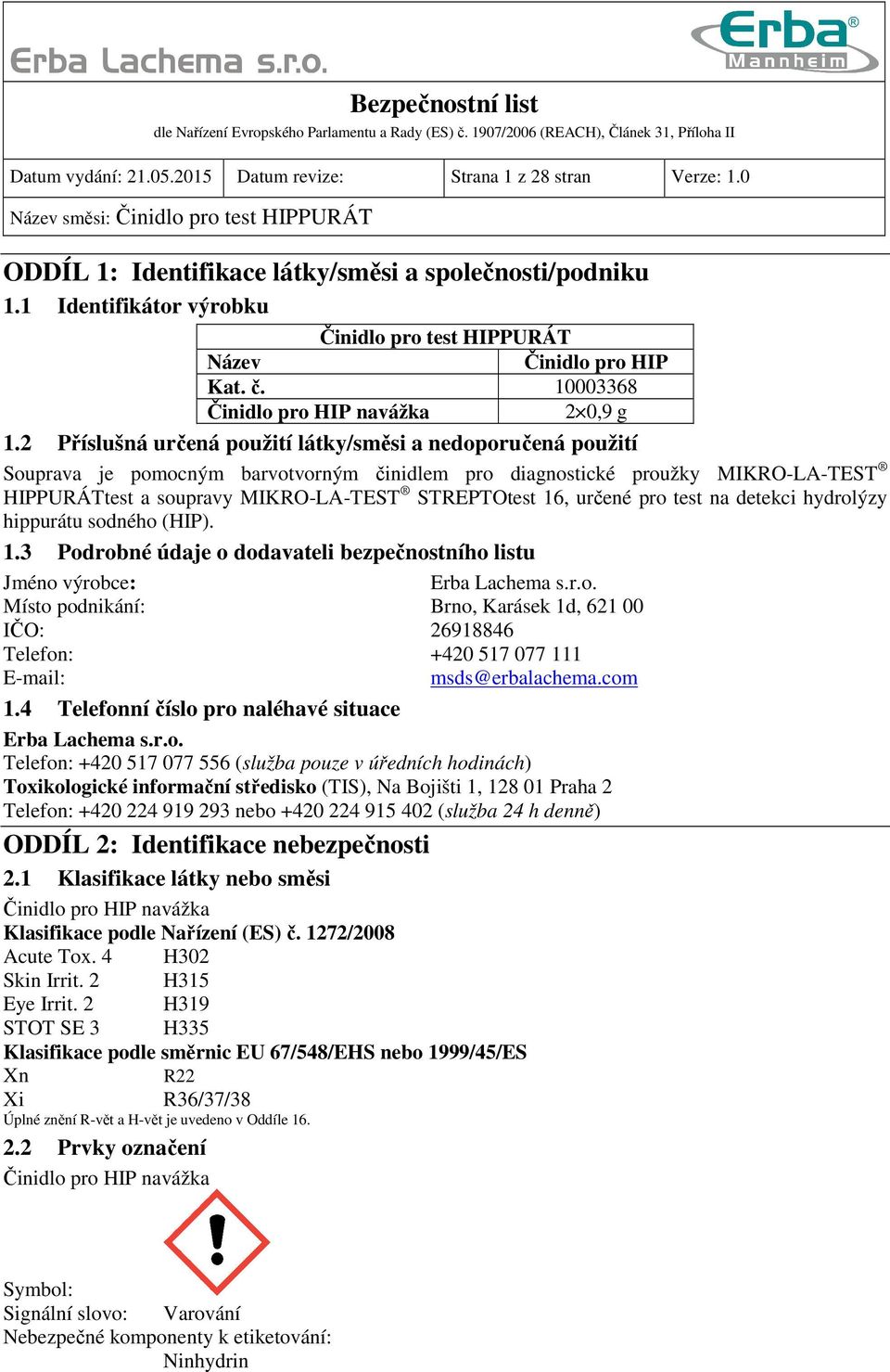 2 Příslušná určená použití látky/směsi a nedoporučená použití Souprava je pomocným barvotvorným činidlem pro diagnostické proužky MIKRO-LA-TEST HIPPURÁTtest a soupravy MIKRO-LA-TEST STREPTOtest 16,