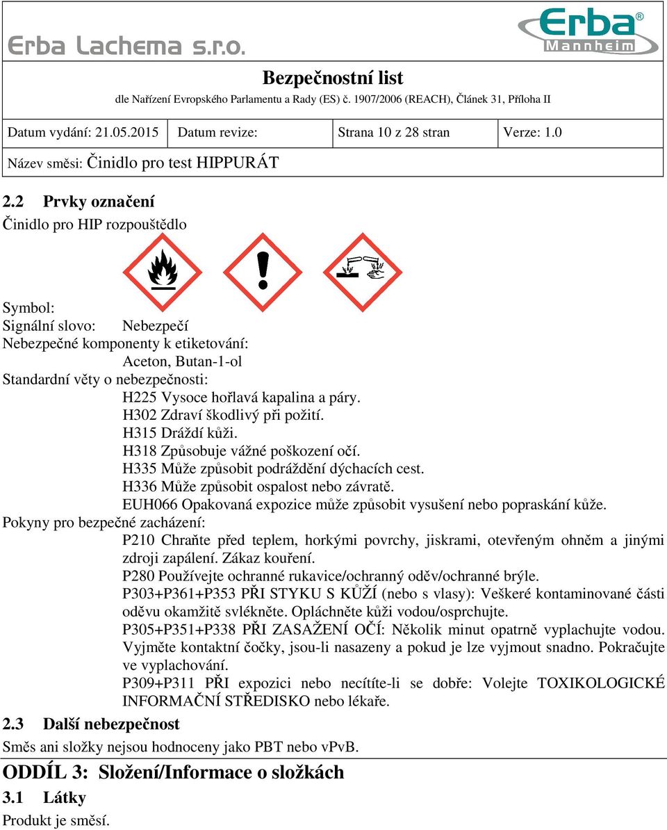 páry. H302 Zdraví škodlivý při požití. H315 Dráždí kůži. H318 Způsobuje vážné poškození očí. H335 Může způsobit podráždění dýchacích cest. H336 Může způsobit ospalost nebo závratě.
