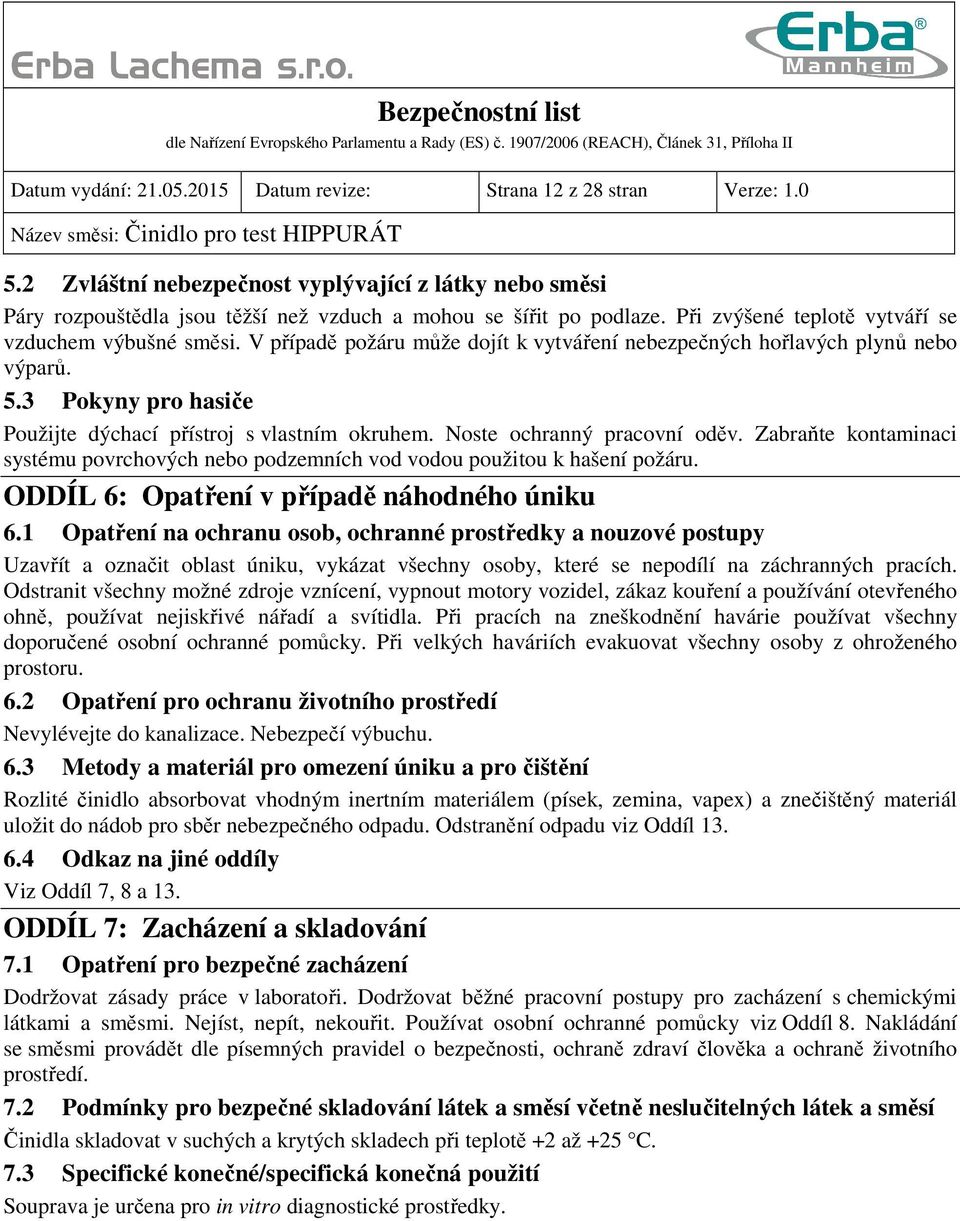3 Pokyny pro hasiče Použijte dýchací přístroj s vlastním okruhem. Noste ochranný pracovní oděv. Zabraňte kontaminaci systému povrchových nebo podzemních vod vodou použitou k hašení požáru.
