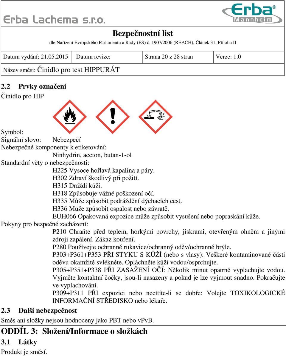 páry. H302 Zdraví škodlivý při požití. H315 Dráždí kůži. H318 Způsobuje vážné poškození očí. H335 Může způsobit podráždění dýchacích cest. H336 Může způsobit ospalost nebo závratě.