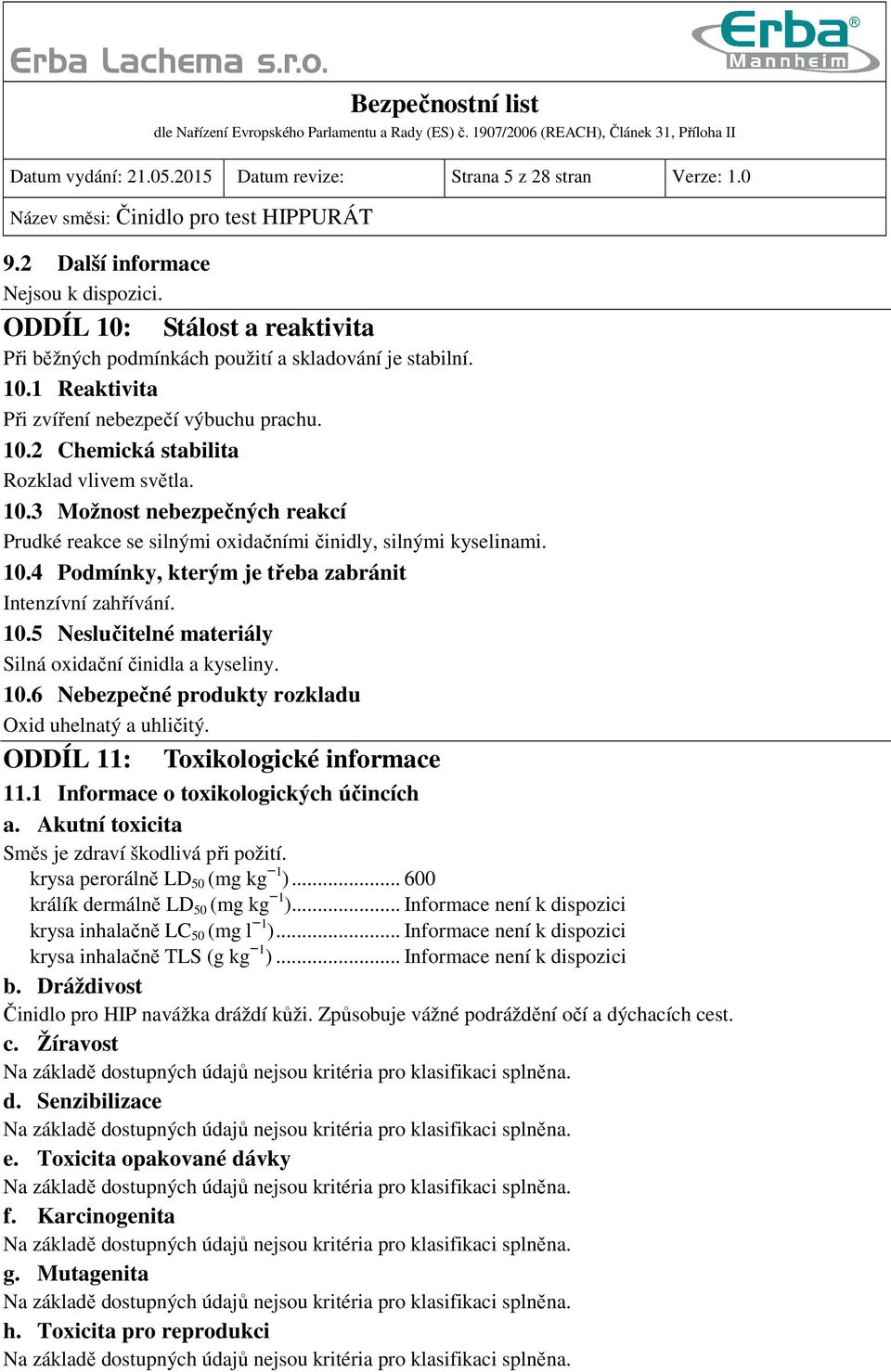 10.4 Podmínky, kterým je třeba zabránit Intenzívní zahřívání. 10.5 Neslučitelné materiály Silná oxidační činidla a kyseliny. 10.6 Nebezpečné produkty rozkladu Oxid uhelnatý a uhličitý.
